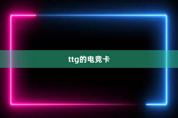 ttg的电竞卡