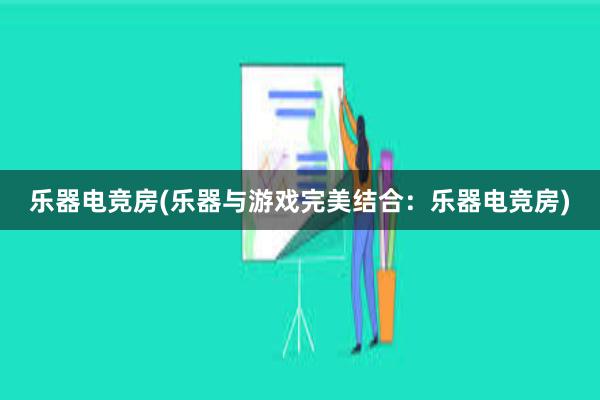 乐器电竞房(乐器与游戏完美结合：乐器电竞房)