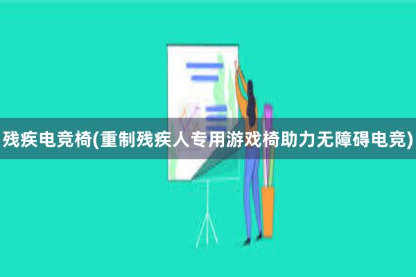 残疾电竞椅(重制残疾人专用游戏椅助力无障碍电竞)