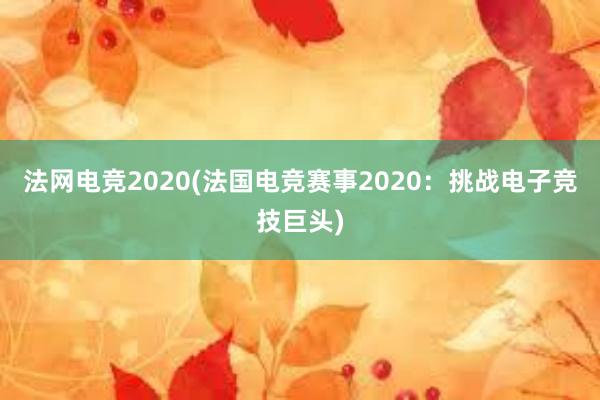 法网电竞2020(法国电竞赛事2020：挑战电子竞技巨头)