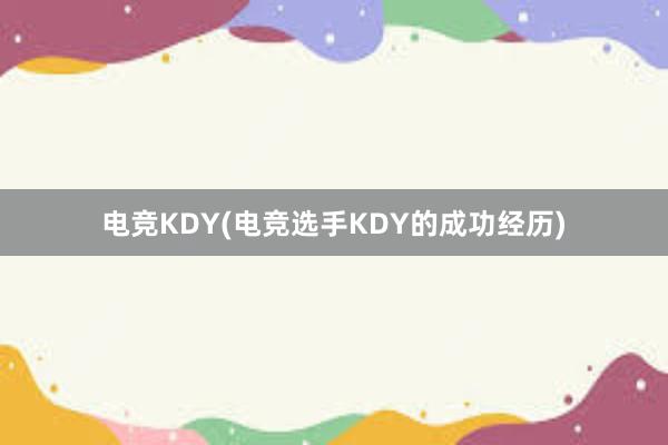 电竞KDY(电竞选手KDY的成功经历)