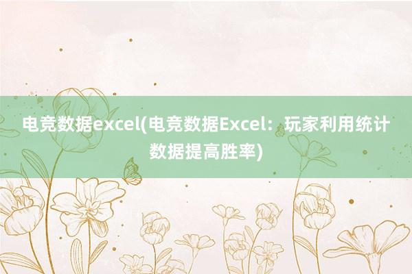 电竞数据excel(电竞数据Excel：玩家利用统计数据提高胜率)