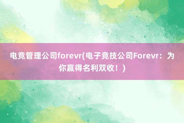 电竞管理公司forevr(电子竞技公司Forevr：为你赢得名利双收！)