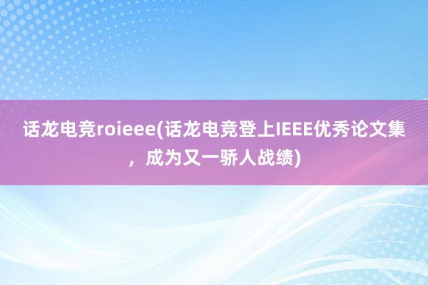 话龙电竞roieee(话龙电竞登上IEEE优秀论文集，成为又一骄人战绩)