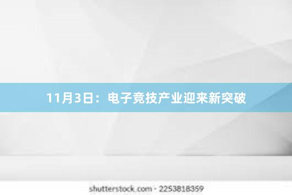 11月3日：电子竞技产业迎来新突破