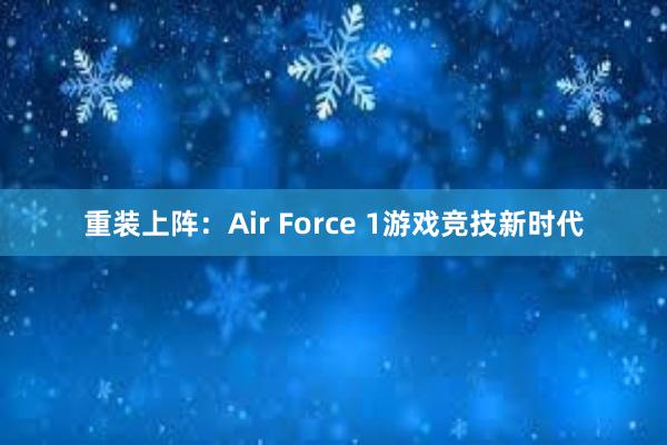 重装上阵：Air Force 1游戏竞技新时代