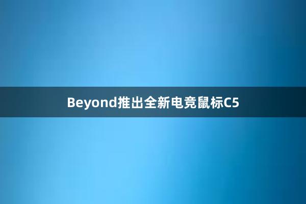 Beyond推出全新电竞鼠标C5