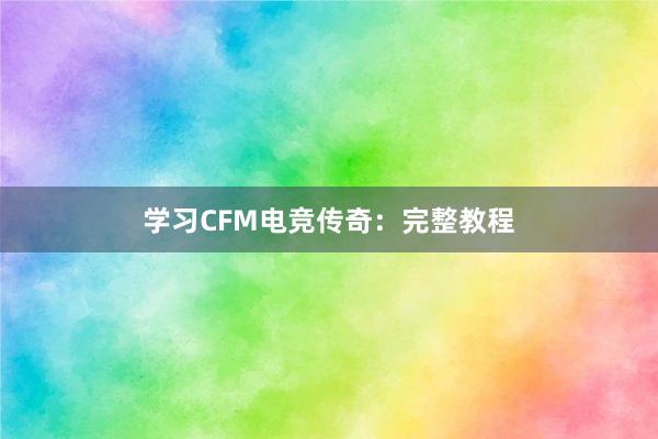 学习CFM电竞传奇：完整教程