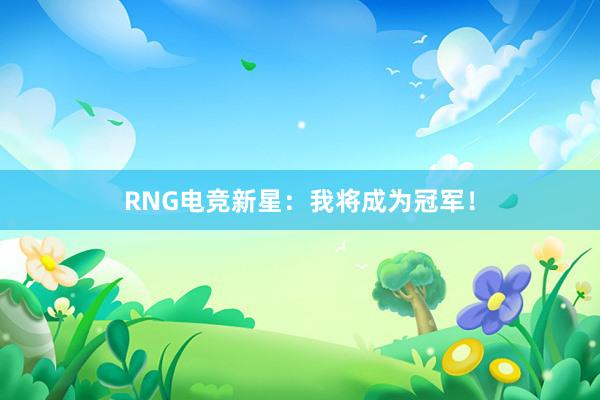 RNG电竞新星：我将成为冠军！