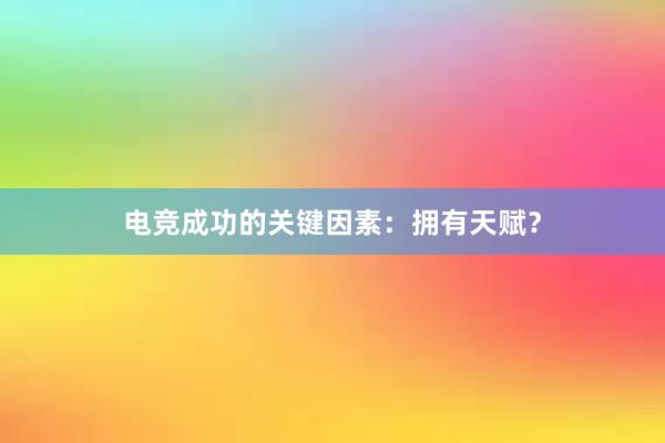 电竞成功的关键因素：拥有天赋？