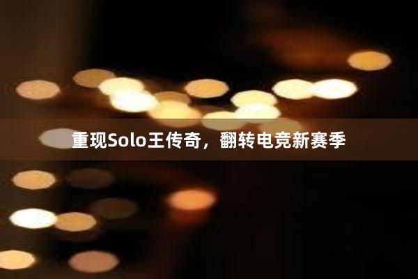 重现Solo王传奇，翻转电竞新赛季