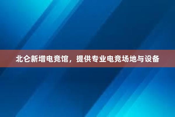 北仑新增电竞馆，提供专业电竞场地与设备