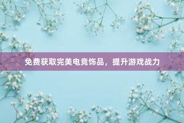 免费获取完美电竞饰品，提升游戏战力