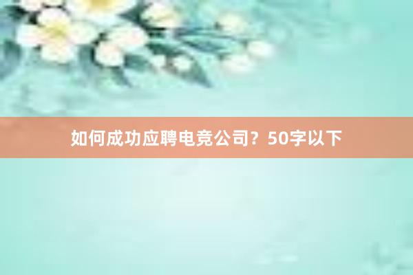 如何成功应聘电竞公司？50字以下