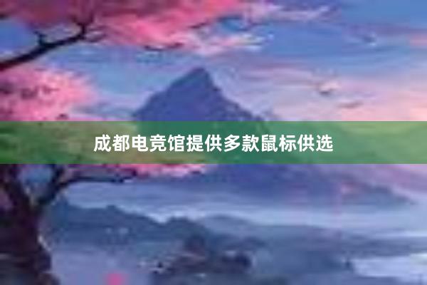 成都电竞馆提供多款鼠标供选