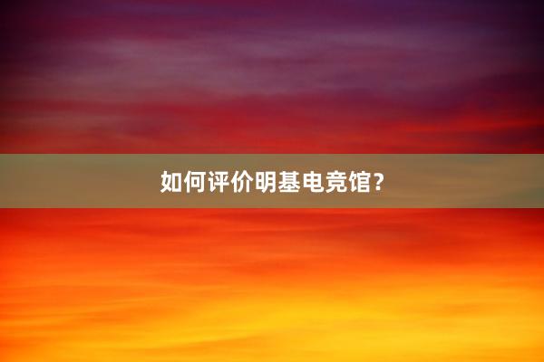 如何评价明基电竞馆？