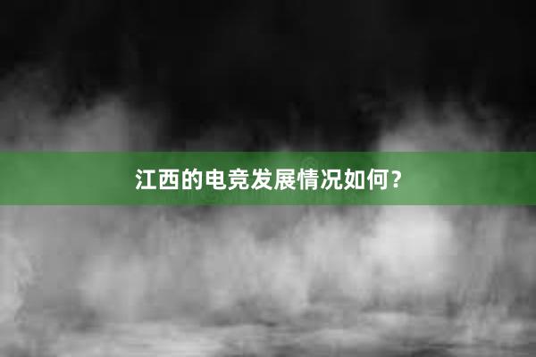 江西的电竞发展情况如何？