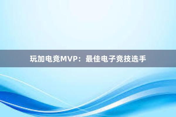 玩加电竞MVP：最佳电子竞技选手