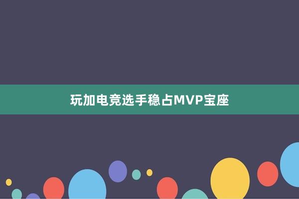 玩加电竞选手稳占MVP宝座