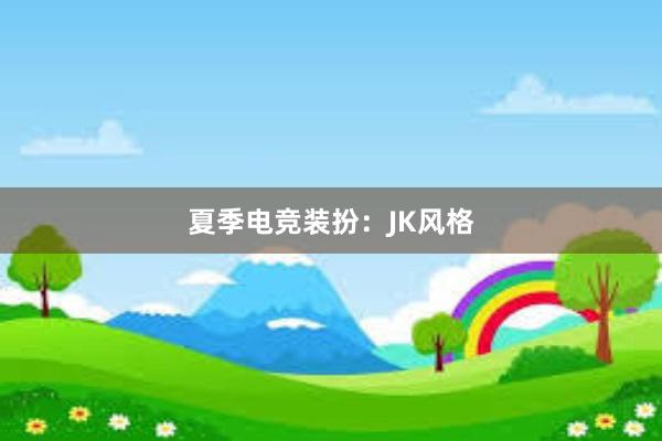 夏季电竞装扮：JK风格