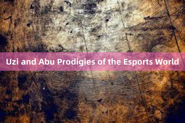 Uzi and Abu Prodigies of the Esports World