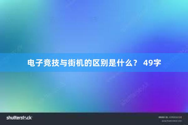 电子竞技与街机的区别是什么？ 49字