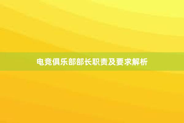 电竞俱乐部部长职责及要求解析