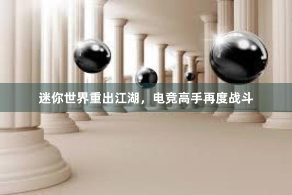 迷你世界重出江湖，电竞高手再度战斗