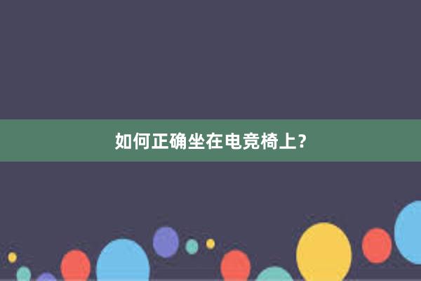 如何正确坐在电竞椅上？