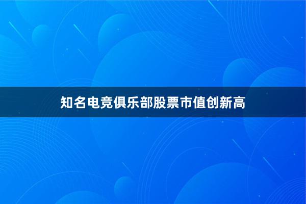 知名电竞俱乐部股票市值创新高